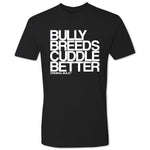 Bully Breeds Cuddle Better Tee
